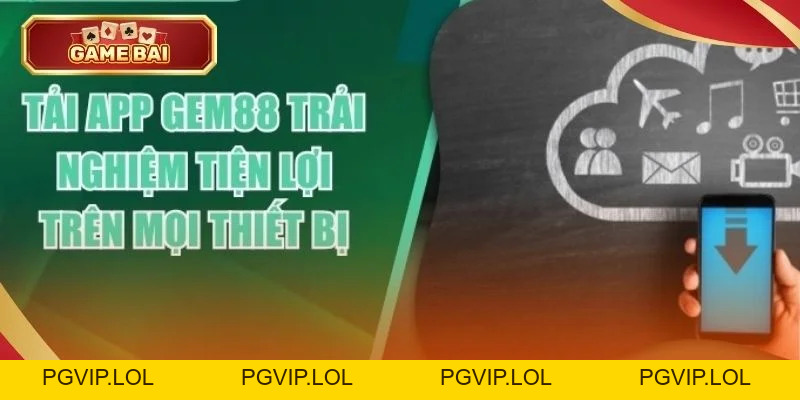 Tải App GEM88: Sở Hữu App Cược Uy Tín Chỉ Sau 3 Phút - Pgvip